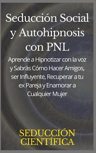 Seducción Social Y Autohipnosis Con Pnl: Aprende A Hipnotiza