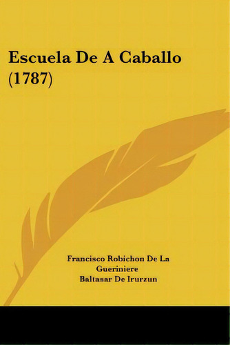 Escuela De A Caballo (1787), De Gueriniere, Francisco Robichon De La. Editorial Kessinger Pub Llc, Tapa Blanda En Español