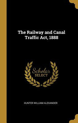 Libro The Railway And Canal Traffic Act, 1888 - Alexander...