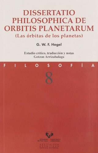 Dissertatio Philosophica De Orbitis Planetarum: (las Orbitas De Los Planetas), De Georg Wilhem Friedrich Hegel. Editorial Universidad Del Pais Vasco, Edición 1 En Español