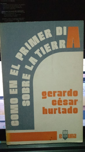 Como En El Primer Dia Sobre La Tierra. Gerardo Hurtado