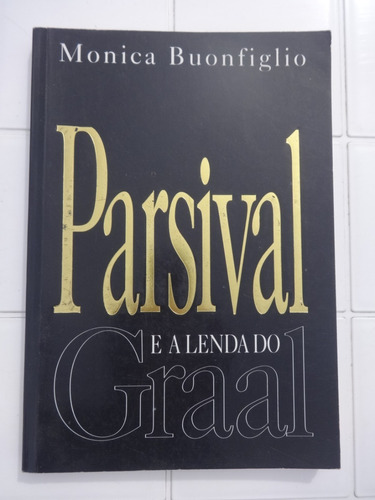 Parsival E A Lenda Do Graal - Monica Buonfiglio - 1997