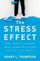 The Stress Effect : Why Smart Leaders Make Dumb Decisions...