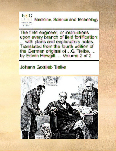 The Field Engineer; Or Instructions Upon Every Branch Of Field Fortification: ... With Plans And ..., De Tielke, Johann Gottlieb. Editorial Gale Ecco Print Ed, Tapa Blanda En Inglés