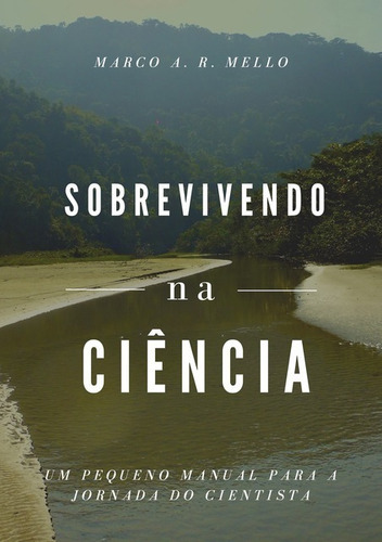 Sobrevivendo Na Ciência: Um Pequeno Manual Para A Jornada Do Cientista, De Marco A. R. Mello. Série Não Aplicável, Vol. 1. Editora Clube De Autores, Capa Mole, Edição 1 Em Português, 2017