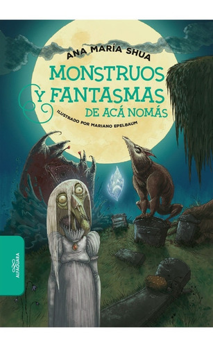 Monstruos Y Fantasmas De Aca Nomas - Shua - Alfaguara Libro
