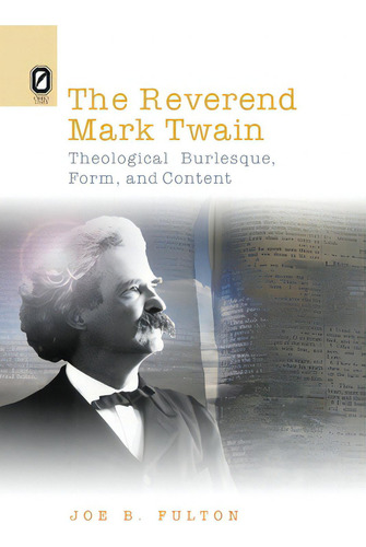 The Reverend Mark Twain: Theological Burlesque, Form, And Content, De Fulton, Joe B.. Editorial Ohio St Univ Pr, Tapa Blanda En Inglés