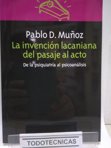 Imagen 1 de 3 de Invencion Lacaniana Del Pasaje Al Acto - Pablo D. Muñoz -mn-