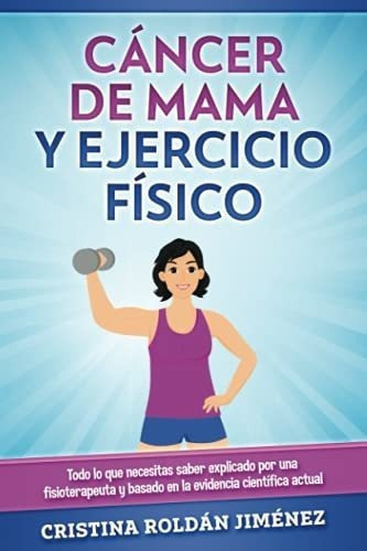 Cancer De Mama Y Ejercicio Fisico Todo Lo Que..., De Roldán Jiménez, Dr. Cristina. Editorial Independently Published En Español