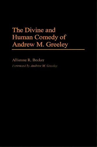 The Divine And Human Comedy Of Andrew M. Greeley, De Becker, Allienne R.. Editorial Praeger Frederick A, Tapa Dura En Inglés