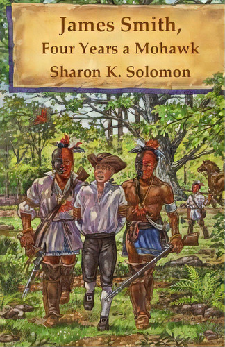 James Smith, Four Years A Mohawk, De Solomon, Sharon K.. Editorial Lightning Source Inc, Tapa Blanda En Inglés