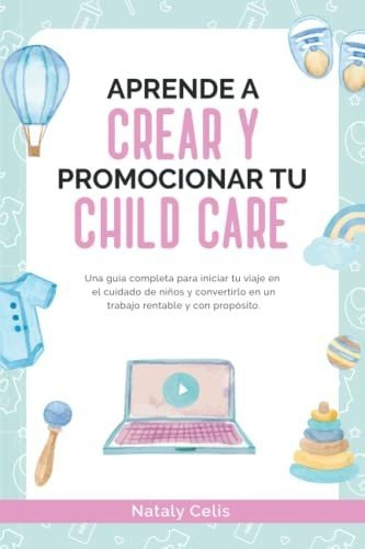 Libro : Aprende A Crear Y Promocionar Tu Child Care Una Gui