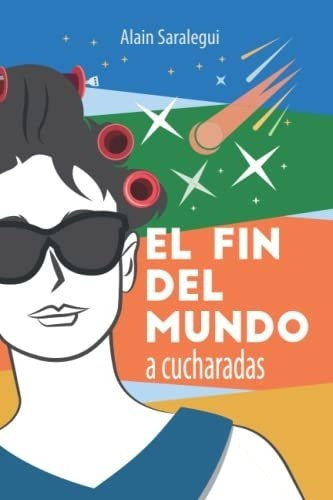 El Fin Del Mundo A Cucharadas Una Novela De Humor Y, de Saralegui, Alain. Editorial Independently Published en español