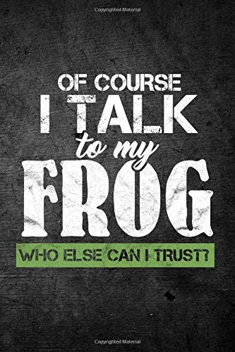 Of Course I Talk To My Frog Who Else Can I Trustr Funny Jour