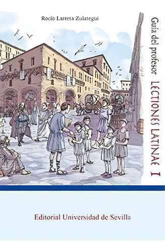 Guía Del Profesor. Lectiones Latinae I: Guía Del Profesor. Lectiones Latinae I, de Rocío Larreta Zulategui. Serie 8447228096, vol. 1. Editorial ESPANA-SILU, tapa blanda, edición 2018 en español, 2018