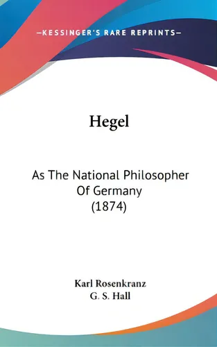 comprar Hegel: As The National Philosopher Of Germany (1874), De Rosenkranz, Karl. Editorial Kessinger Pub Llc, Tapa Dura En Inglés