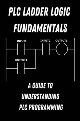 Libro: Plc Ladder Logic Fundamentals: A Guide To Plc