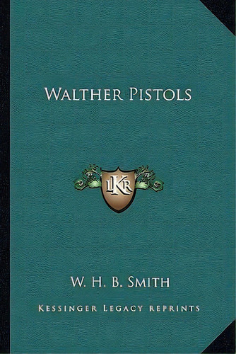 Walther Pistols, De W H B Smith. Editorial Kessinger Publishing, Tapa Blanda En Inglés