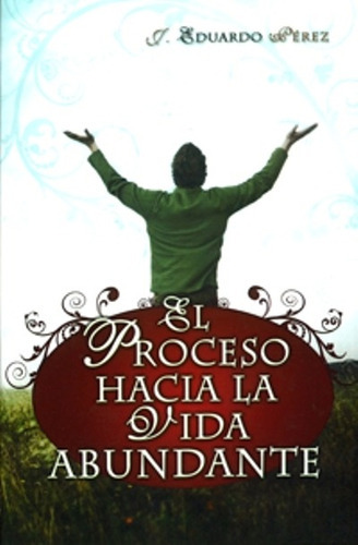 El Proceso Hacia La Vida Abundante - J. Eduardo Pérez 