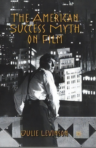 The American Success Myth On Film, De Julie Levinson. Editorial Palgrave Macmillan, Tapa Blanda En Inglés