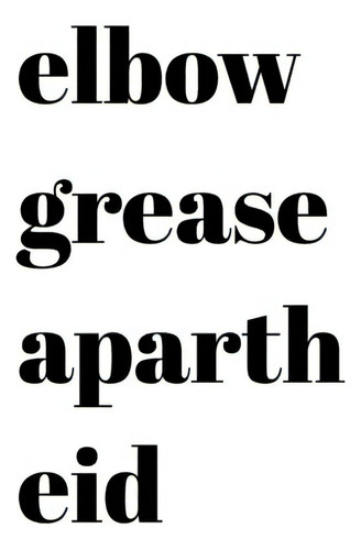 Elbow Grease Apartheid: This Is Not That, That Is Not This, De Thorpe, Jon Kyle. Editorial Blurb Inc, Tapa Blanda En Inglés