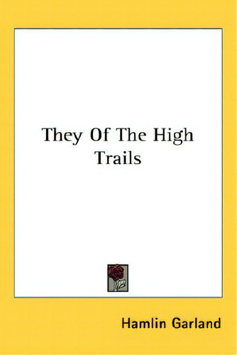 They Of The High Trails, De Garland, Hamlin., Vol. 1. Editorial Kessinger Pub Llc, Tapa Blanda En Inglés