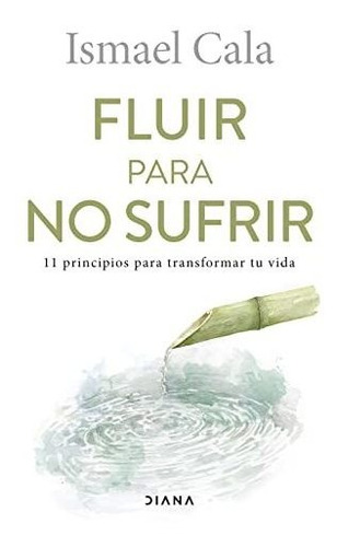 Fluir Para No Sufrir: 11 Principios Para Transformar Tu Vida