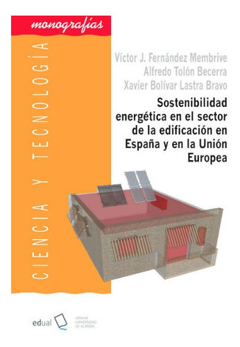 Sostenibilidad energÃÂ©tica en el sector de la edificaciÃÂ³n en EspaÃÂ±a y en la UniÃÂ³n Europea, de Tolón Becerra, Alfredo. Editorial Universidad de Almería, tapa blanda en español