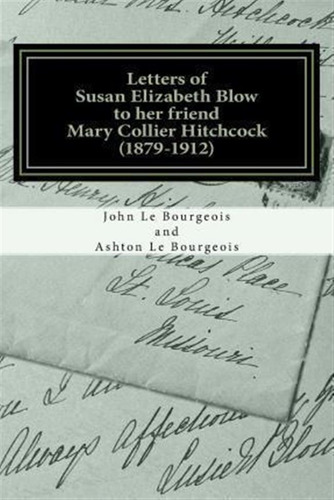 Letters Of Susan Elizabeth Blow To Her Friend Mary Collie...