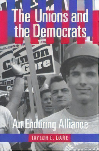 The Unions And The Democrats : An Enduring Alliance, De Taylor E. Dark. Editorial Cornell University Press, Tapa Dura En Inglés