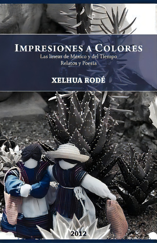 Impresiones A Colores: Las Lineas De Mexico Y Del Tiempo, De Xelhua Rod. Editorial Palibrio, Tapa Blanda En Español