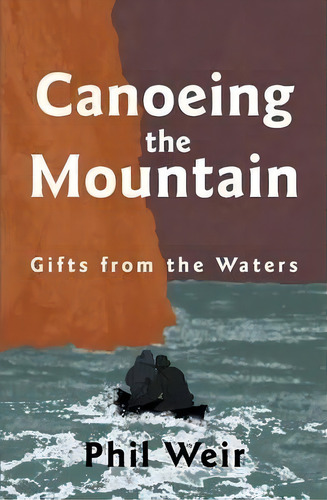 Canoeing The Mountain Gifts From The Waters, De Phil Weir. Editorial Wildwaters Publishing, Tapa Blanda En Inglés