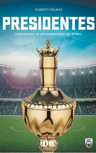 Presidentes: Curiosidades de los mandatarios del fútbol, de Alberto Palmas. Editorial Librofútbol, tapa blanda en español, 2022