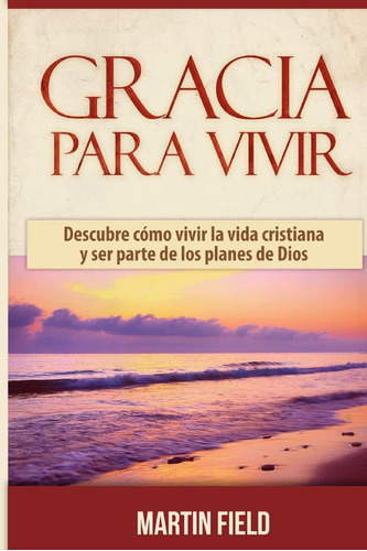 Libro: Gracia Para Vivir: Descubre Cómo Vivir La Vida Cristi