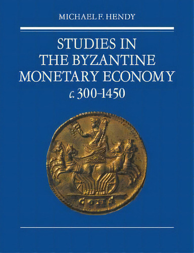 Studies In The Byzantine Monetary Economy C.300-1450, De Michael F. Hendy. Editorial Cambridge University Press, Tapa Blanda En Inglés