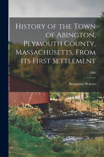 History Of The Town Of Abington, Plymouth County, Massachusetts, From Its First Settlement; 1866, De Hobart, Benjamin 1781-1877. Editorial Legare Street Pr, Tapa Blanda En Inglés