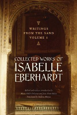Writings From The Sand, Volume 1 - Isabelle Eberhardt