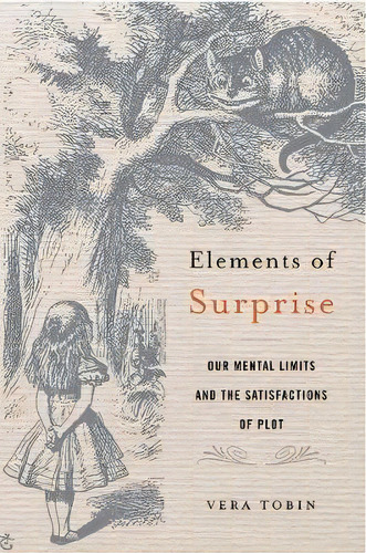 Elements Of Surprise : Our Mental Limits And The Satisfactions Of Plot, De Vera Tobin. Editorial Harvard University Press, Tapa Dura En Inglés