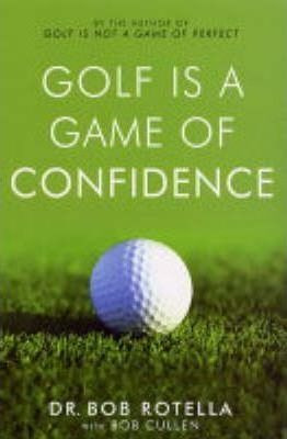 Golf Is A Game Of Confidence - Dr. Bob Rotella