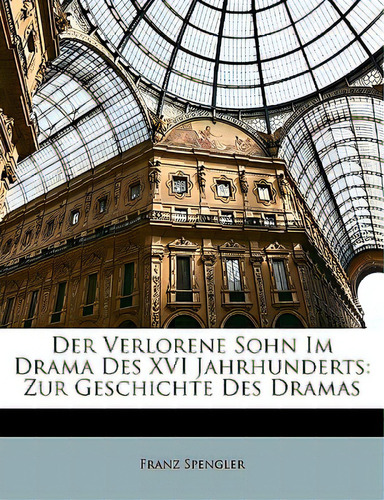 Der Verlorene Sohn Im Drama Des Xvi Jahrhunderts: Zur Geschichte Des Dramas, De Spengler, Franz. Editorial Nabu Pr, Tapa Blanda En Inglés