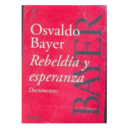 Osvaldo Bayer: Rebeldía Y Esperanza