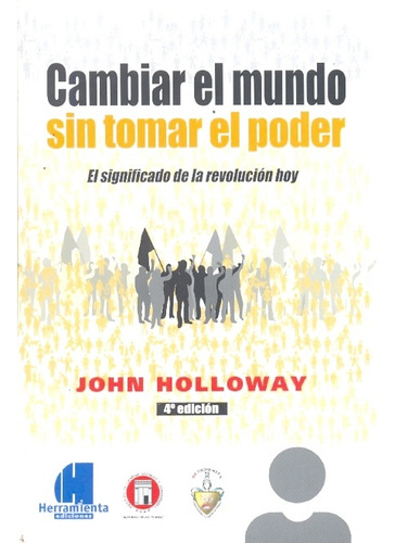 Cambiar El Mundo Sin Tomar El Poder  4  Edicion, De Holloway John. Editorial Herramienta, Tapa Blanda En Español