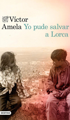 Libro: Yo Pude Salvar A Lorca. Amela, Víctor. Ediciones Dest