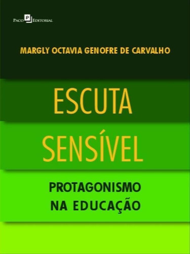 Escuta Sensível: Protagonismo Na Educação, De Carvalho, Margly Octavia Genofre De. Editora Paco Editorial, Capa Mole Em Português
