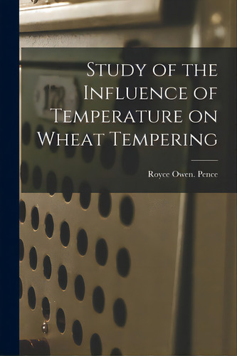Study Of The Influence Of Temperature On Wheat Tempering, De Pence, Royce Owen., Vol. 1. Editorial Hassell Street Pr, Tapa Blanda En Inglés