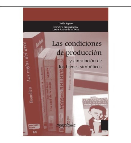 Las Condiciones De Producción Y Circulación De Los Bienes Simbólicos, De Sapiro, Gisèle. Editorial Instituto Doctor Jose Maria Luis Mora En Español