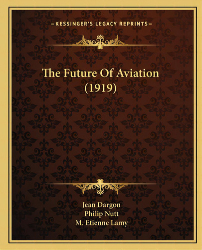 The Future Of Aviation (1919), De Dargon, Jean. Editorial Kessinger Pub Llc, Tapa Blanda En Inglés