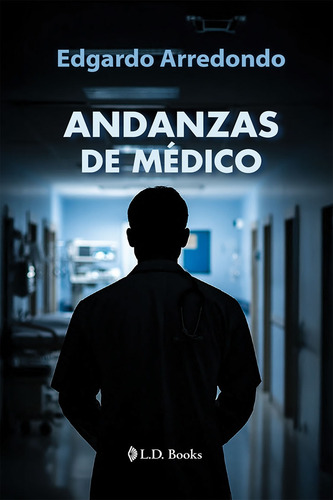 Andanzas De Médico, De Edgardo Arredondo. Editorial L. D. Books, Tapa Blanda, Edición 1 En Español, 2025