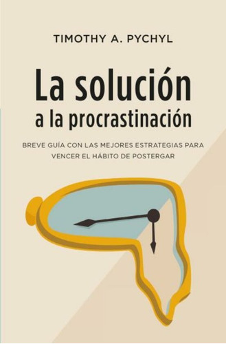 La Solución A La Procrastinación - Timothy A Pychyl