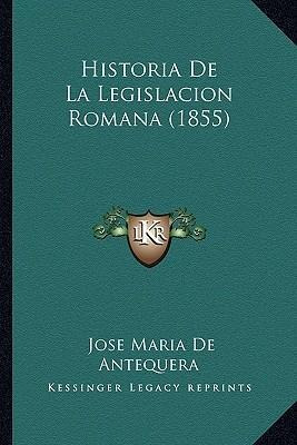 Historia De La Legislacion Romana (1855) - Jose Maria De ...